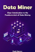 Data Miner: Clear Introduction to the Fundamentals of Data Mining - Chuck Sherman