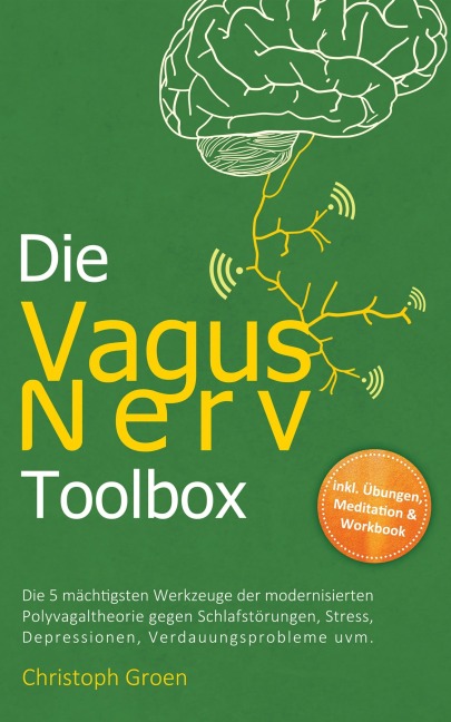 Die Vagus Nerv Toolbox: Die 5 mächtigsten Werkzeuge der modernisierten Polyvagaltheorie gegen Schlafstörungen, Stress, Depressionen, Verdauungsprobleme uvm. - inkl. Übungen, Meditation & Workbook - Christoph Groen