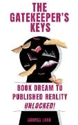 The Gatekeeper's Keys: Book Dream to Published Reality Unlocked! - Andrea Lard