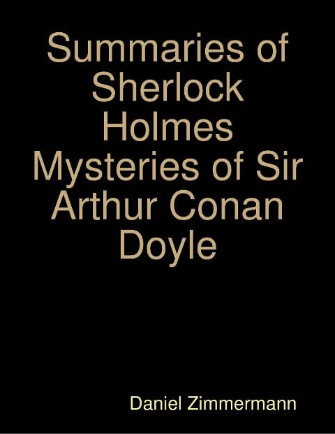Summaries of Sherlock Holmes Mysteries of Sir Arthur Conan Doyle - Daniel Zimmermann