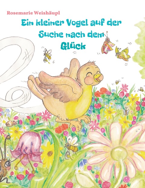 Ein kleiner Vogel auf der Suche nach dem Glück - Rosemarie Weishäupl