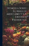 Cover-Bild zum Titel 'Memoria Sobre El Maguey Mexicano Y Sus Diversos Productos' von 'Manuel Payno'