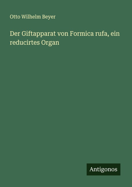 Der Giftapparat von Formica rufa, ein reducirtes Organ - Otto Wilhelm Beyer