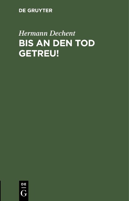 Bis an den Tod getreu! - Hermann Dechent
