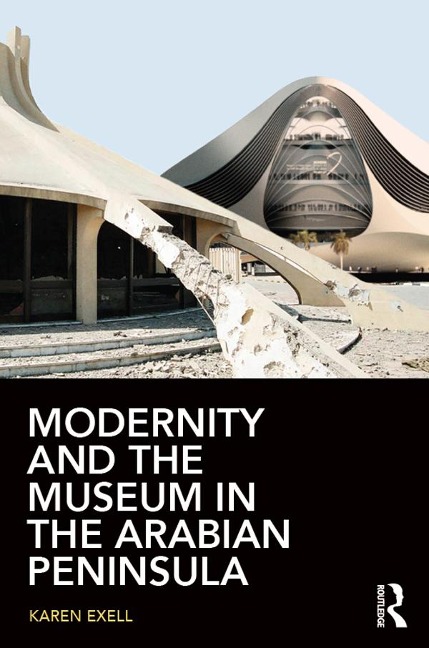 Modernity and the Museum in the Arabian Peninsula - Karen Exell