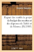 Exposé Des Motifs Du Projet de Budget Des Recettes Et Des Dépenses de Tahiti Et de Moorea: Pour l'Exercice 1885 - Oceanie Francaise