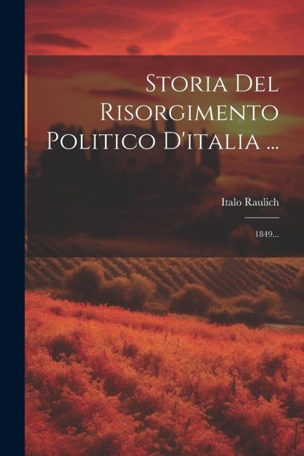 Storia Del Risorgimento Politico D'italia ...: 1849... - Italo Raulich