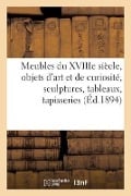 Meubles Anciens Du Xviiie Siècle, Objets d'Art Et de Curiosité, Sculptures, Tableaux, Tapisseries - Arthur Bloche