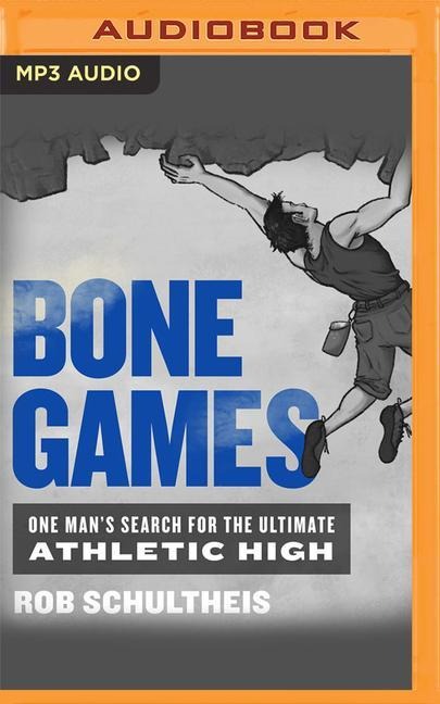 Bone Games: One Man's Search for the Ultimate Athletic High - Rob Schultheis