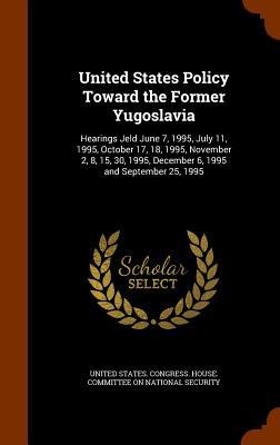 United States Policy Toward the Former Yugoslavia - 