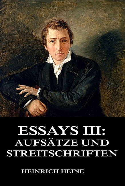 Essays III: Aufsätze und Streitschriften - Heinrich Heine