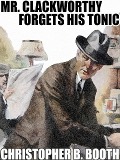 Cover-Bild zum Titel 'Mr. Clackworthy Forgets His Tonic' von 'Christopher B. Booth'