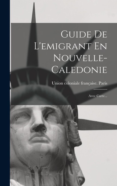Guide De L'emigrant En Nouvelle-caledonie: Avec Carte... - 