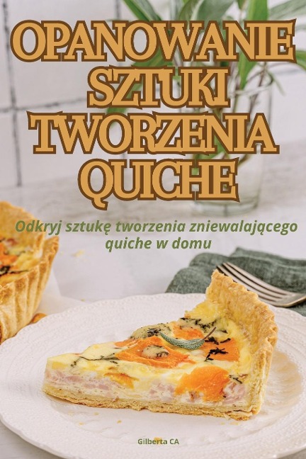 OPANOWANIE SZTUKI TWORZENIA QUICHE - Gilberta Ca