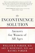 The Incontinence Solution - William Parker, Rachel Parker, Amy Rosenman