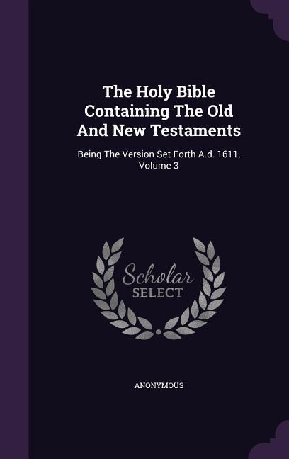 The Holy Bible Containing The Old And New Testaments - Anonymous
