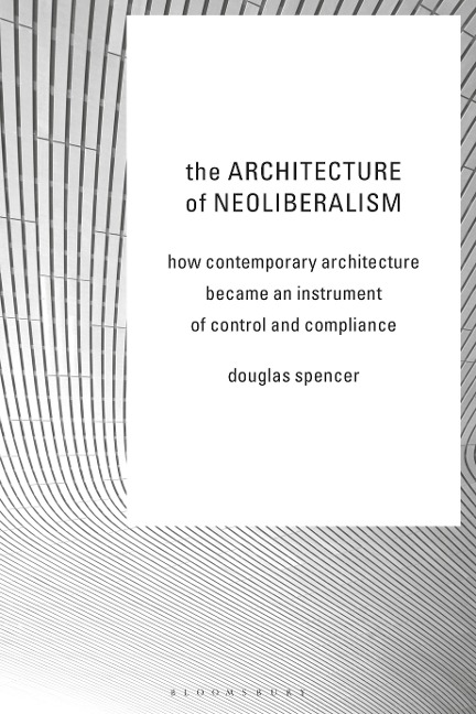 The Architecture of Neoliberalism - Douglas Spencer
