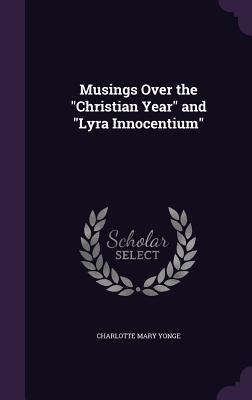 Musings Over the Christian Year and Lyra Innocentium - Charlotte Mary Yonge