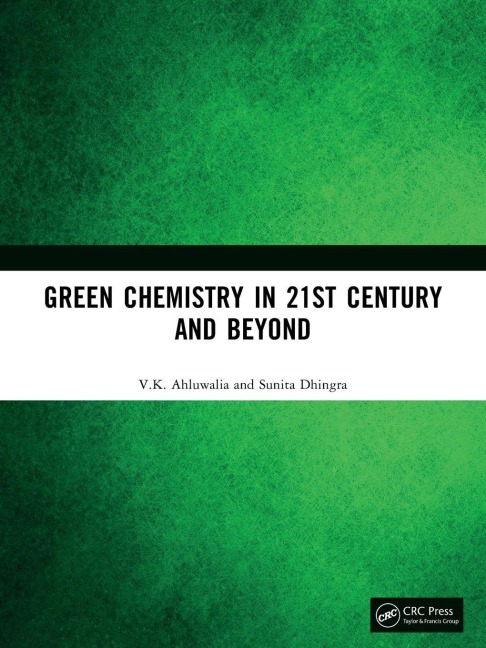 Green Chemistry in 21st Century and Beyond - V. K. Ahluwalia, Sunita Dhingra