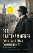 Cover-Bild zum Titel 'Der Stadtkämmerer (Kriminalroman) (Kommentiert)' von 'Joseph Smith Fletcher'