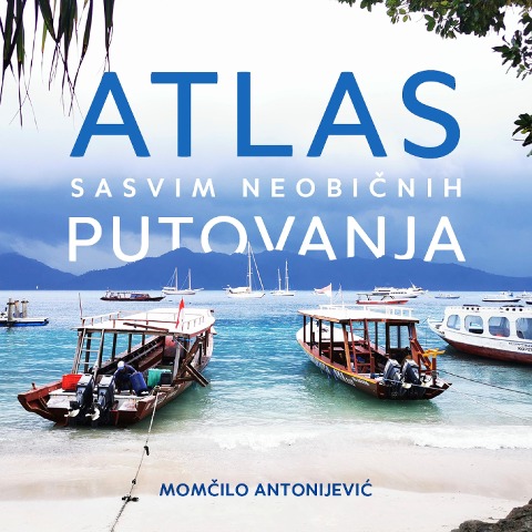 Atlas sasvim neobicnih putovanja - Momcilo Antonijevic