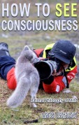 Cover-Bild zum Titel 'How to See Consciousness: Rational Philosophy of Mind' von 'Marcel Eschauzier'
