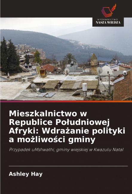 Mieszkalnictwo w Republice Po¿udniowej Afryki: Wdra¿anie polityki a mo¿liwo¿ci gminy - Ashley Hay