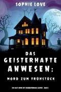 Cover-Bild zum Titel 'Das Geisterhafte Anwesen: Mord zum Frühstück (Ein Cozy-Krimi mit Hundespürnase Casper - Buch 1)' von 'Sophie Love'