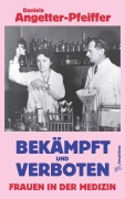 Cover-Bild zum Titel 'Bekämpft und verboten - Frauen in der Medizin' von 'Daniela Angetter-Pfeiffer'