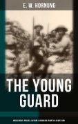 The Young Guard - World War I Poems & Author's Memoirs From the Great War - E. W. Hornung