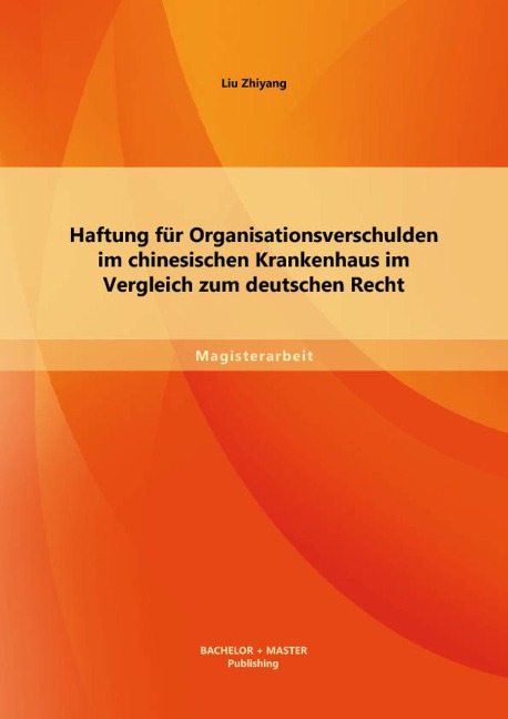Haftung für Organisationsverschulden im chinesischen Krankenhaus im Vergleich zum deutschen Recht - Liu Zhiyang
