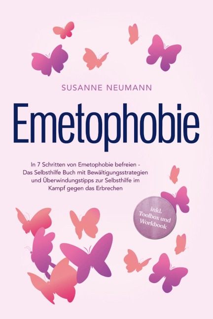 Emetophobie: In 7 Schritten von Emetophobie befreien - Das Selbsthilfe Buch mit Bewältigungsstrategien und Überwindungstipps zur Selbsthilfe im Kampf gegen das Erbrechen - inkl. Toolbox und Workbook - Susanne Neumann