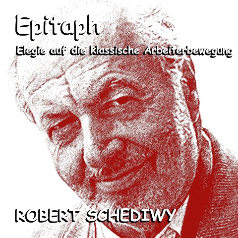 Epitaph (Elegie auf die klassische Arbeiterbewegung) - Robert Schediwy