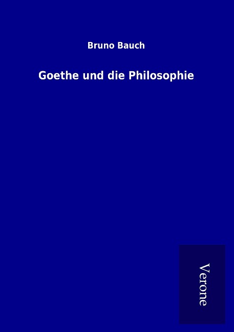 Goethe und die Philosophie - Bruno Bauch