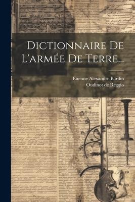 Dictionnaire De L'armée De Terre... - Etienne Alexandre Bardin