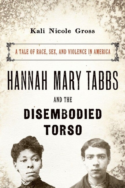 Hannah Mary Tabbs and the Disembodied Torso - Kali Nicole Gross