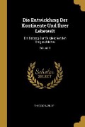 Die Entwicklung Der Kontinente Und Ihrer Lebewelt: Ein Beitrag Zur Vergleichenden Erdgeschichte; Volume 1 - Theodor Arldt