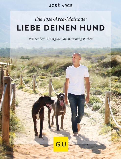 Die  José-Arce-Methode: Liebe Deinen Hund. Wie Sie beim Gassigehen die Beziehung stärken - José Arce
