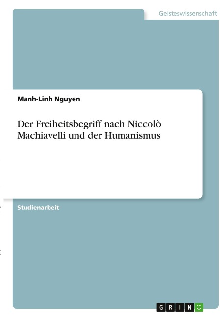 Der Freiheitsbegriff nach Niccolò Machiavelli und der Humanismus - Manh-Linh Nguyen
