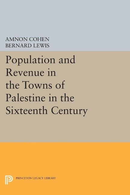 Population and Revenue in the Towns of Palestine in the Sixteenth Century - Bernard Lewis, Amnon Cohen