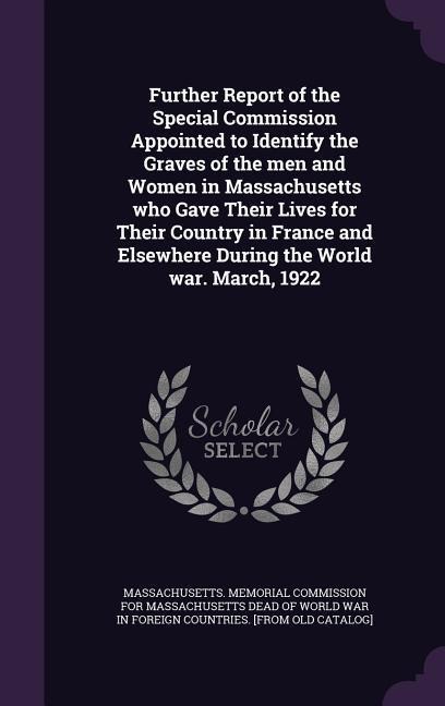 Further Report of the Special Commission Appointed to Identify the Graves of the men and Women in Massachusetts who Gave Their Lives for Their Country - 