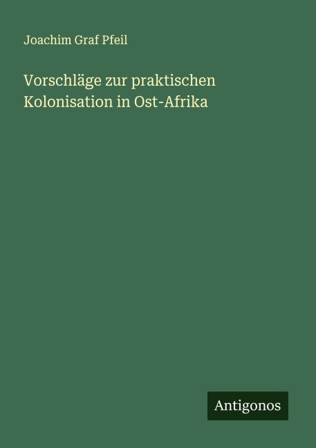 Vorschläge zur praktischen Kolonisation in Ost-Afrika - Joachim Graf Pfeil