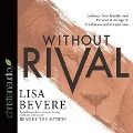 Without Rival Lib/E: Incomparably Made, Uniquely Loved, Powerfully Purposed - Lisa Bevere