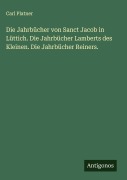 Cover-Bild zum Titel 'Die Jahrbücher von Sanct Jacob in Lüttich. Die Jahrbücher Lamberts des Kleinen. Die Jahrbücher Reiners.' von 'Carl Platner'