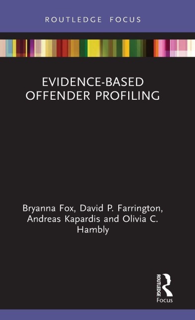 Evidence-Based Offender Profiling - Bryanna Fox, David Farrington, Andreas Kapardis