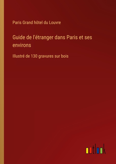Guide de l'étranger dans Paris et ses environs - Paris Grand Hôtel Du Louvre