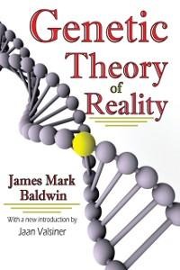 Genetic Theory of Reality - James Mark Baldwin, Jaan Valsiner