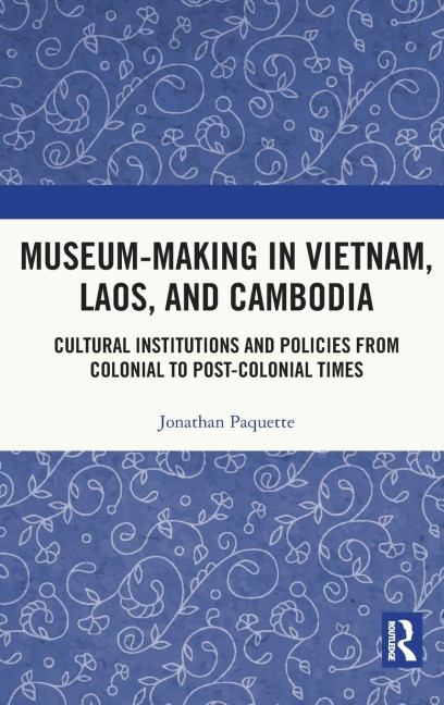 Museum-Making in Vietnam, Laos, and Cambodia - Jonathan Paquette