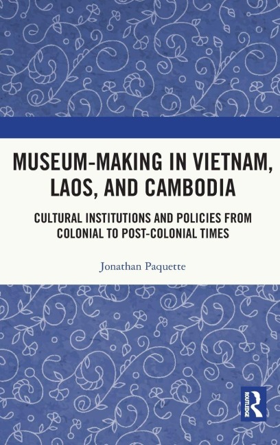 Museum-Making in Vietnam, Laos, and Cambodia - Jonathan Paquette