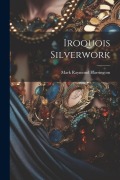Cover-Bild zum Titel 'Iroquois Silverwork' von 'Mark Raymond Harrington'
